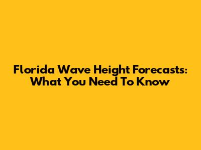 Florida Wave Height Forecasts: What You Need To Know