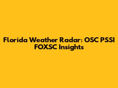 Florida Weather Radar: OSC PSSI FOXSC Insights