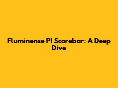 Fluminense PI Scorebar: A Deep Dive