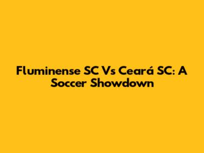 Fluminense SC Vs Ceará SC: A Soccer Showdown
