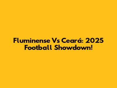 Fluminense Vs Ceará: 2025 Football Showdown!
