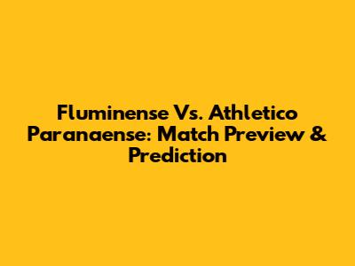 Fluminense Vs. Athletico Paranaense: Match Preview & Prediction