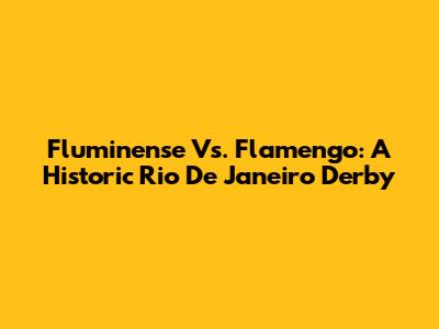 Fluminense Vs. Flamengo: A Historic Rio De Janeiro Derby