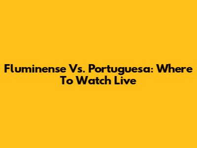 Fluminense Vs. Portuguesa: Where To Watch Live