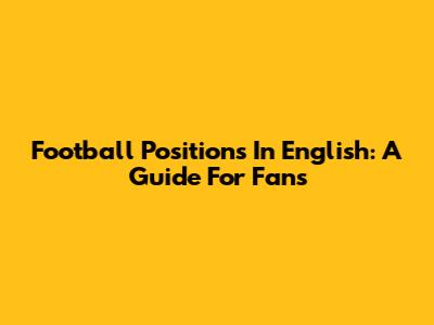 Football Positions In English: A Guide For Fans