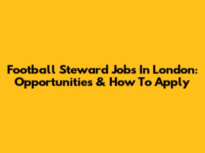 Football Steward Jobs In London: Opportunities & How To Apply