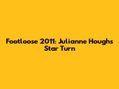 Footloose 2011: Julianne Hough's Star Turn