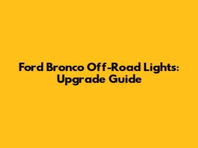 Ford Bronco Off-Road Lights: Upgrade Guide