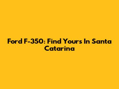 Ford F-350: Find Yours In Santa Catarina