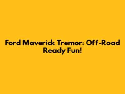 Ford Maverick Tremor: Off-Road Ready Fun!