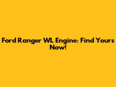 Ford Ranger WL Engine: Find Yours Now!