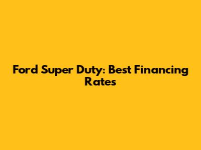 Ford Super Duty: Best Financing Rates