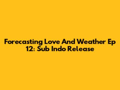Forecasting Love And Weather Ep 12: Sub Indo Release