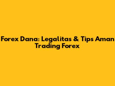 Forex Dana: Legalitas & Tips Aman Trading Forex