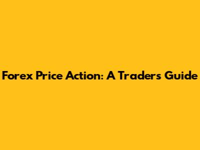 Forex Price Action: A Trader's Guide