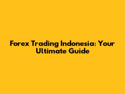 Forex Trading Indonesia: Your Ultimate Guide