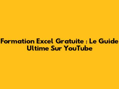 Formation Excel Gratuite : Le Guide Ultime Sur YouTube