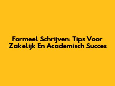 Formeel Schrijven: Tips Voor Zakelijk En Academisch Succes