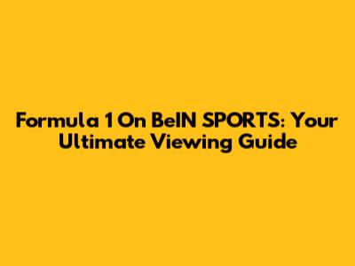 Formula 1 On BeIN SPORTS: Your Ultimate Viewing Guide