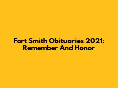 Fort Smith Obituaries 2021: Remember And Honor