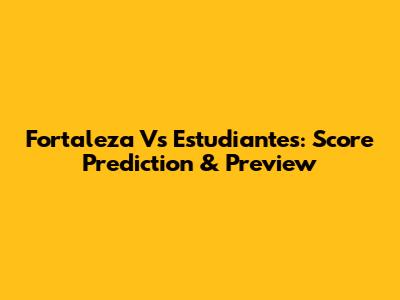 Fortaleza Vs Estudiantes: Score Prediction & Preview