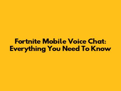 Fortnite Mobile Voice Chat: Everything You Need To Know