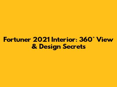 Fortuner 2021 Interior: 360° View & Design Secrets