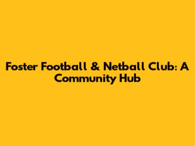 Foster Football & Netball Club: A Community Hub