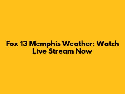 Fox 13 Memphis Weather: Watch Live Stream Now
