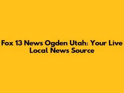 Fox 13 News Ogden Utah: Your Live Local News Source