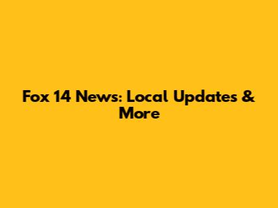 Fox 14 News: Local Updates & More