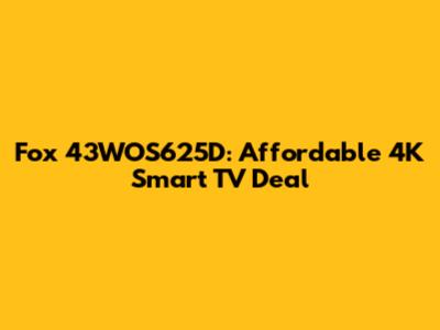Fox 43WOS625D: Affordable 4K Smart TV Deal
