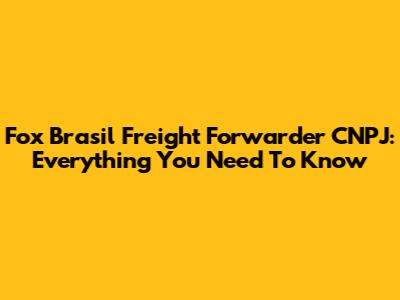 Fox Brasil Freight Forwarder CNPJ: Everything You Need To Know