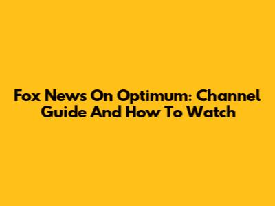 Fox News On Optimum: Channel Guide And How To Watch