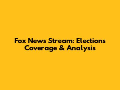 Fox News Stream: Elections Coverage & Analysis