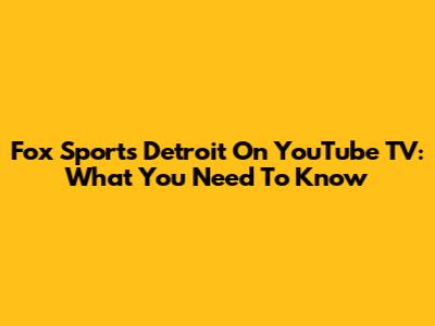 Fox Sports Detroit On YouTube TV: What You Need To Know