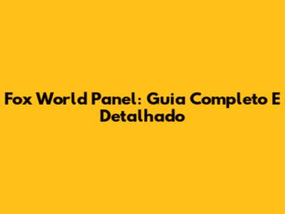 Fox World Panel: Guia Completo E Detalhado