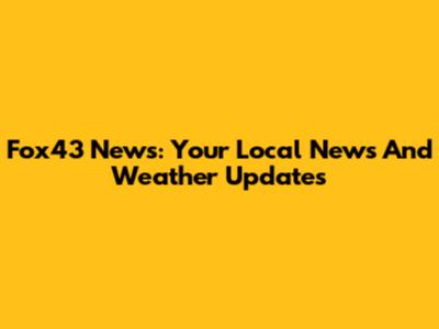 Fox43 News: Your Local News And Weather Updates