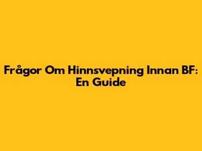 Frågor Om Hinnsvepning Innan BF: En Guide