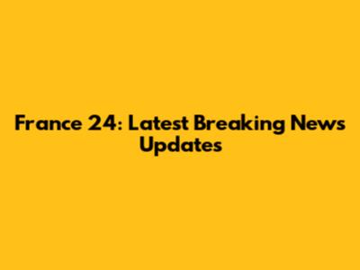 France 24: Latest Breaking News Updates