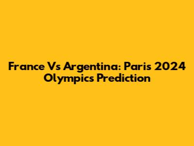 France Vs Argentina: Paris 2024 Olympics Prediction