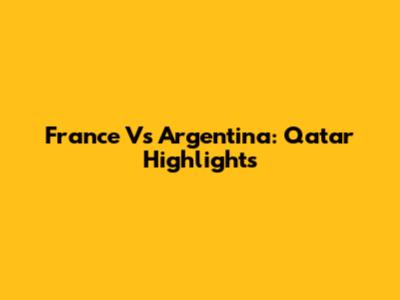 France Vs Argentina: Qatar Highlights