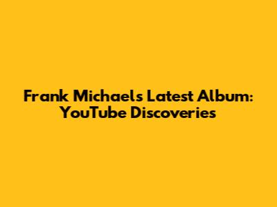 Frank Michael's Latest Album: YouTube Discoveries