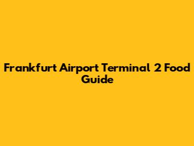 Frankfurt Airport Terminal 2 Food Guide