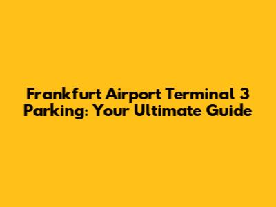 Frankfurt Airport Terminal 3 Parking: Your Ultimate Guide