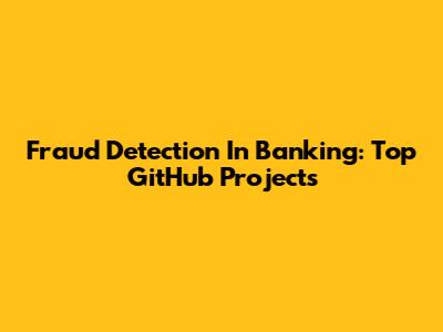 Fraud Detection In Banking: Top GitHub Projects