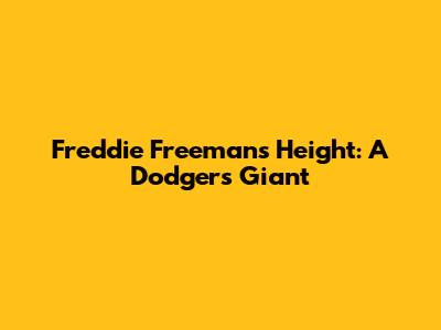 Freddie Freeman's Height: A Dodgers Giant