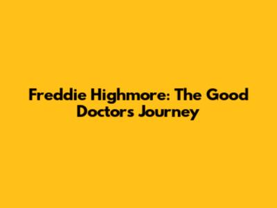 Freddie Highmore: The Good Doctor's Journey