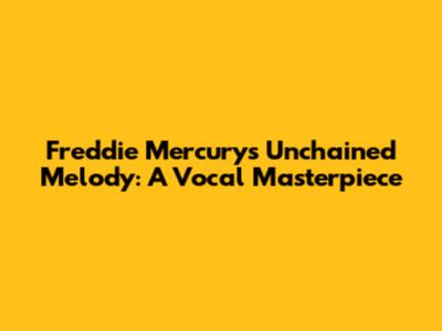 Freddie Mercury's Unchained Melody: A Vocal Masterpiece