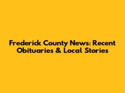 Frederick County News: Recent Obituaries & Local Stories
